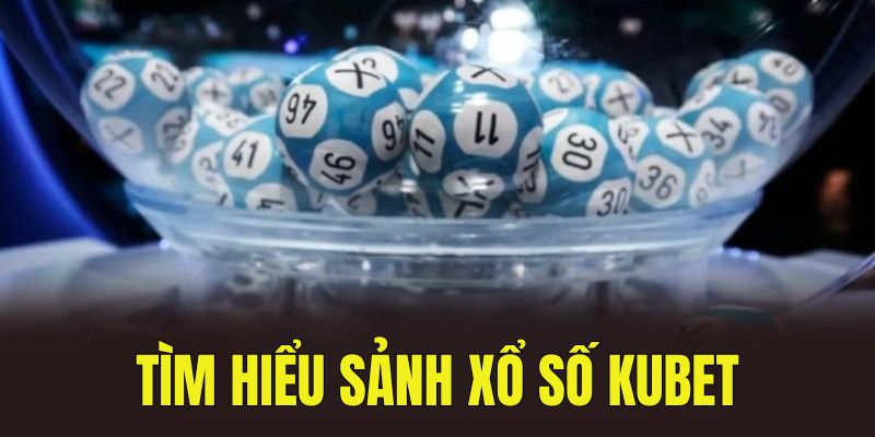 Thông tin về sảnh xổ số Kubet