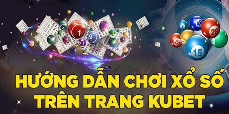 Các bước thực hiện để trải nghiệm xổ số Kubet