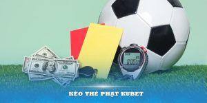 Kèo thẻ phạt Kubet – Kinh nghiệm chơi hay nhất cần biết