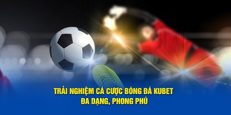 KUBET chính là điểm hẹn lý tưởng cho những người đam mê cá độ bóng đá