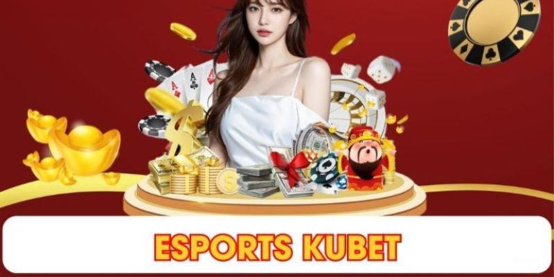 Lý do nên đến chơi Esport Kubet